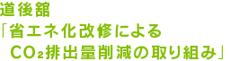 道後舘「省エネ化改修によるＣＯ2排出量削減の取り組み」