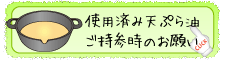 使用済み天ぷら油ご持参のお願い